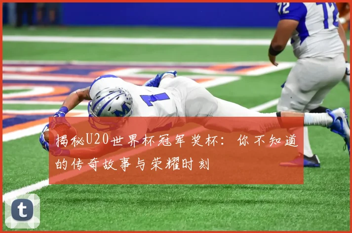 揭秘U20世界杯冠军奖杯：你不知道的传奇故事与荣耀时刻