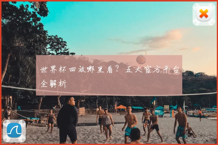 世界杯回放哪里看?五大官方平台全解析