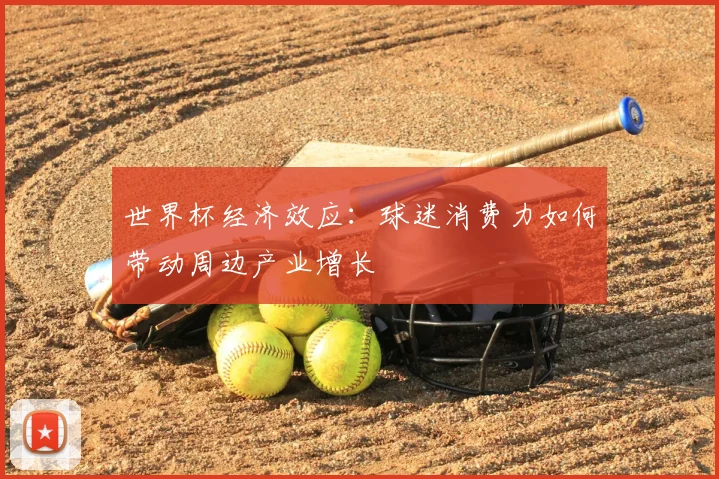 世界杯经济效应：球迷消费力如何带动周边产业增长