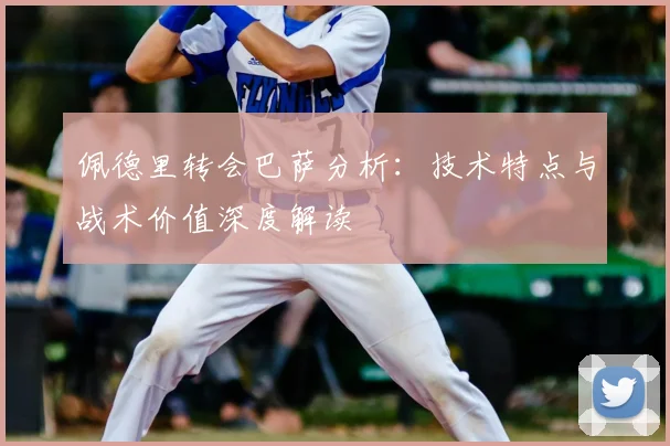 佩德里转会巴萨分析：技术特点与战术价值深度解读