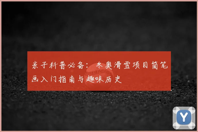 亲子科普必备：冬奥滑雪项目简笔画入门指南与趣味历史